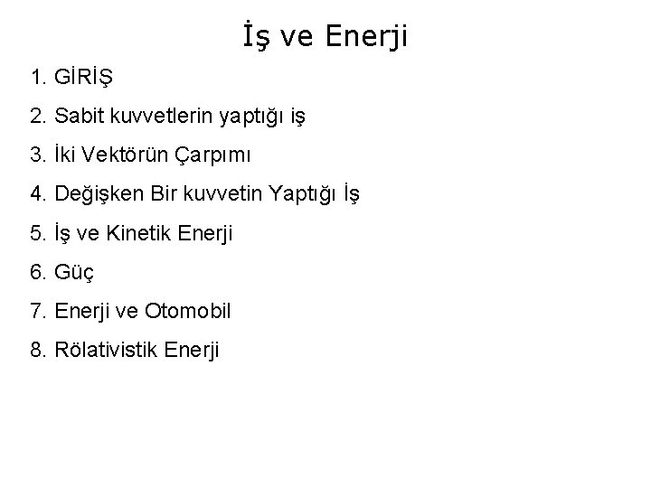 İş ve Enerji 1. GİRİŞ 2. Sabit kuvvetlerin yaptığı iş 3. İki Vektörün Çarpımı