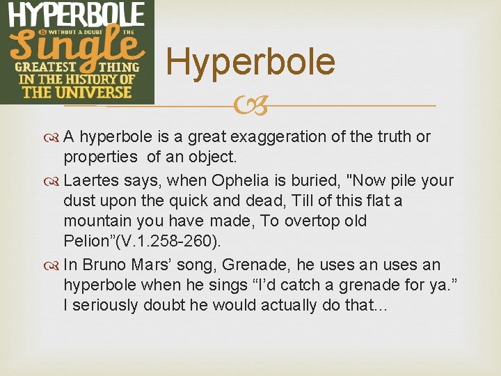 Hyperbole A hyperbole is a great exaggeration of the truth or properties of an