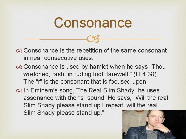 Consonance is the repetition of the same consonant in near consecutive uses. Consonance is