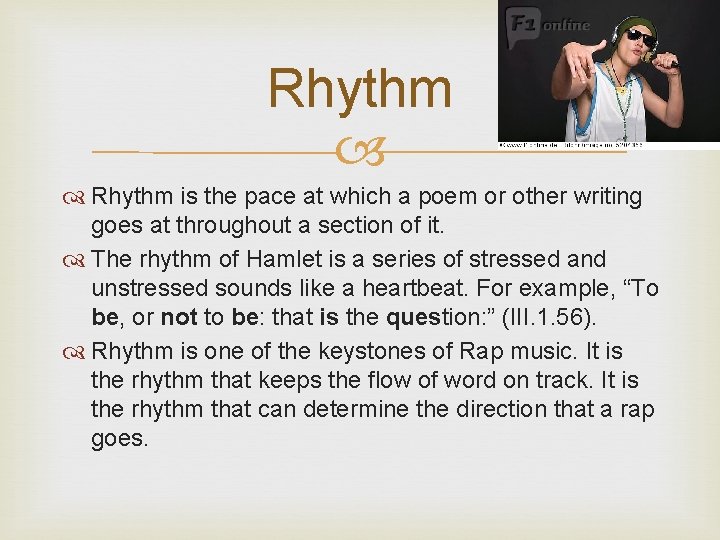 Rhythm is the pace at which a poem or other writing goes at throughout