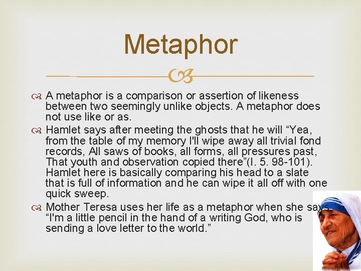 Metaphor A metaphor is a comparison or assertion of likeness between two seemingly unlike