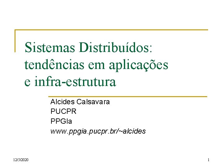 Sistemas Distribuídos: tendências em aplicações e infra-estrutura Alcides Calsavara PUCPR PPGIa www. ppgia. pucpr.