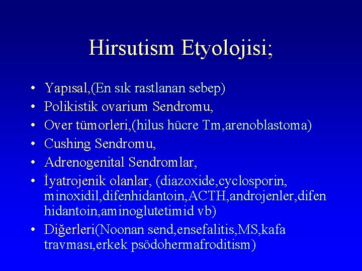 Hirsutism Etyolojisi; • • • Yapısal, (En sık rastlanan sebep) Polikistik ovarium Sendromu, Over Hirsutism Etyolojisi; • • • Yapısal, (En sık rastlanan sebep) Polikistik ovarium Sendromu, Over