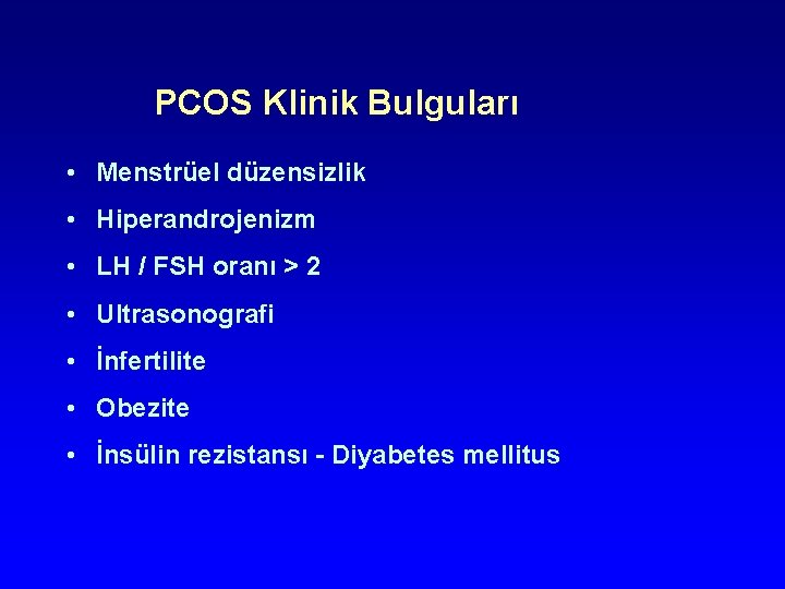 PCOS Klinik Bulguları • Menstrüel düzensizlik • Hiperandrojenizm • LH / FSH oranı > PCOS Klinik Bulguları • Menstrüel düzensizlik • Hiperandrojenizm • LH / FSH oranı >
