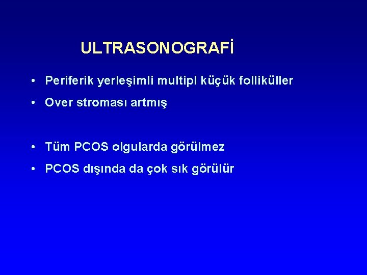 ULTRASONOGRAFİ • Periferik yerleşimli multipl küçük folliküller • Over stroması artmış • Tüm PCOS ULTRASONOGRAFİ • Periferik yerleşimli multipl küçük folliküller • Over stroması artmış • Tüm PCOS