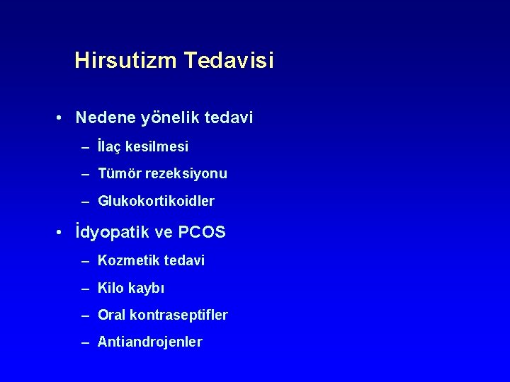 Hirsutizm Tedavisi • Nedene yönelik tedavi – İlaç kesilmesi – Tümör rezeksiyonu – Glukokortikoidler Hirsutizm Tedavisi • Nedene yönelik tedavi – İlaç kesilmesi – Tümör rezeksiyonu – Glukokortikoidler