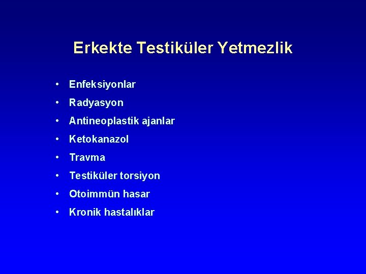 Erkekte Testiküler Yetmezlik • Enfeksiyonlar • Radyasyon • Antineoplastik ajanlar • Ketokanazol • Travma Erkekte Testiküler Yetmezlik • Enfeksiyonlar • Radyasyon • Antineoplastik ajanlar • Ketokanazol • Travma
