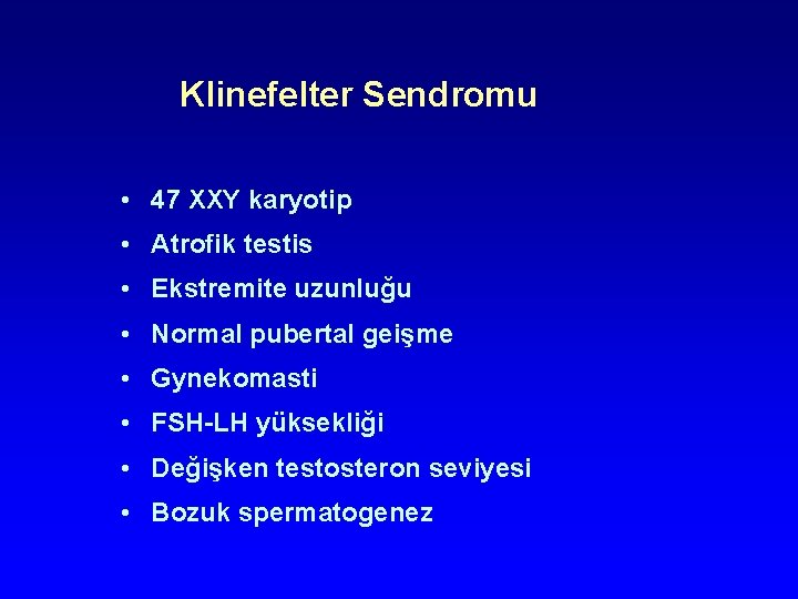 Klinefelter Sendromu • 47 XXY karyotip • Atrofik testis • Ekstremite uzunluğu • Normal Klinefelter Sendromu • 47 XXY karyotip • Atrofik testis • Ekstremite uzunluğu • Normal