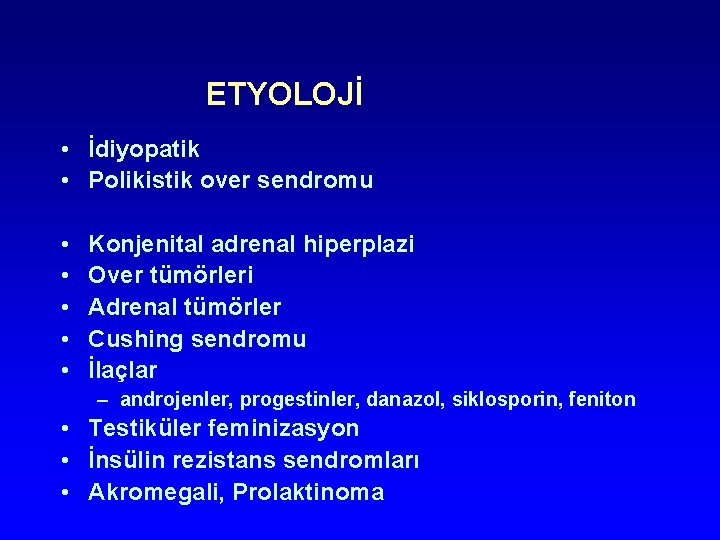 ETYOLOJİ • İdiyopatik • Polikistik over sendromu • • • Konjenital adrenal hiperplazi Over ETYOLOJİ • İdiyopatik • Polikistik over sendromu • • • Konjenital adrenal hiperplazi Over
