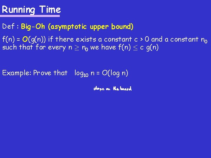 Running Time Def : Big-Oh (asymptotic upper bound) f(n) = O(g(n)) if there exists