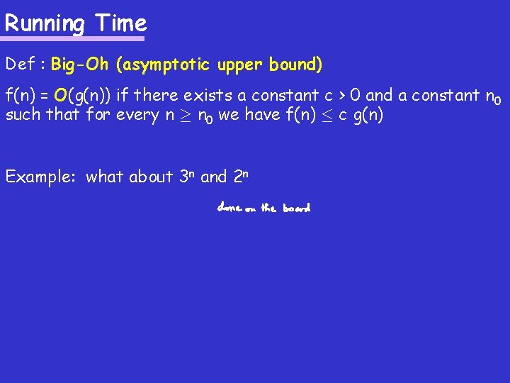 Running Time Def : Big-Oh (asymptotic upper bound) f(n) = O(g(n)) if there exists