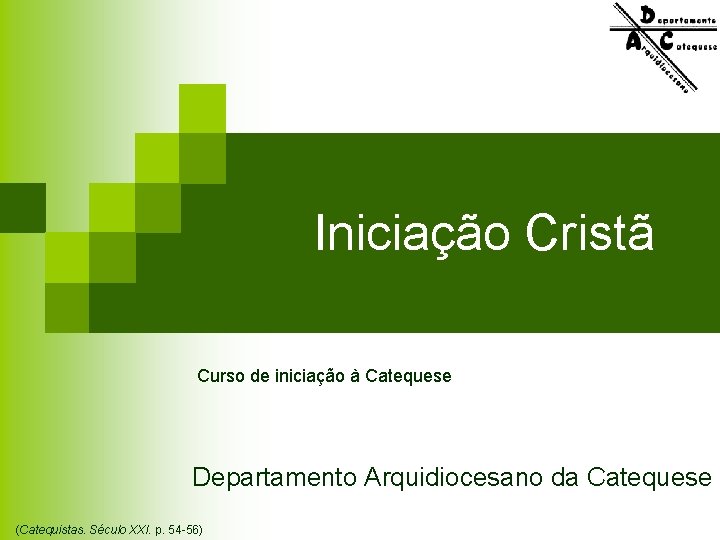 Iniciação Cristã Curso de iniciação à Catequese Departamento Arquidiocesano da Catequese (Catequistas. Século XXI.