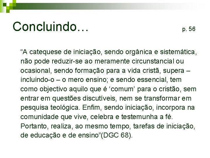 Concluindo… p. 56 “A catequese de iniciação, sendo orgânica e sistemática, não pode reduzir-se