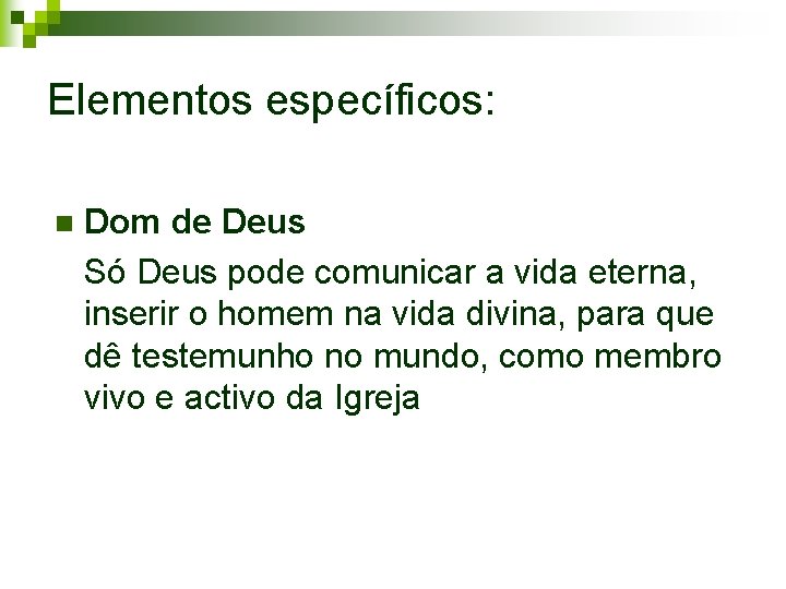 Elementos específicos: n Dom de Deus Só Deus pode comunicar a vida eterna, inserir Elementos específicos: n Dom de Deus Só Deus pode comunicar a vida eterna, inserir