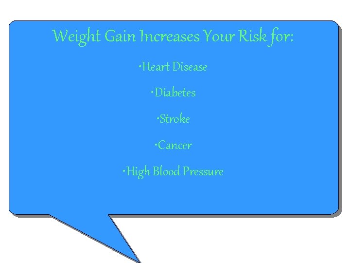 Weight Gain Increases Your Risk for: • Heart Disease • Diabetes • Stroke •