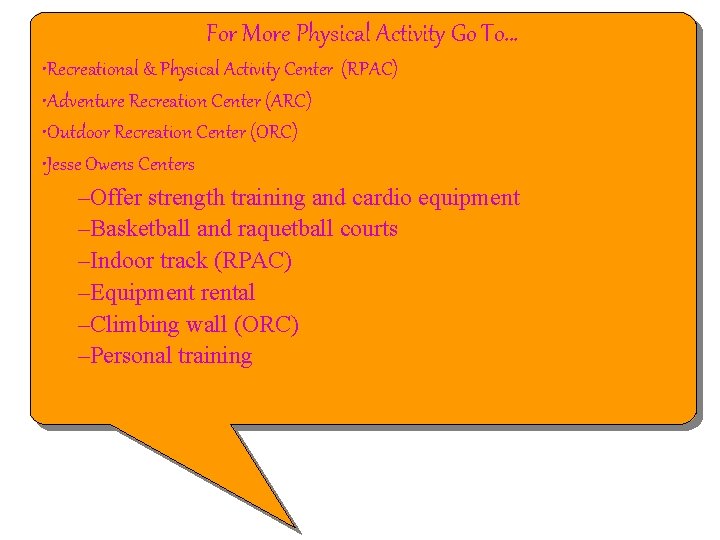 For More Physical Activity Go To… • Recreational & Physical Activity Center (RPAC) •