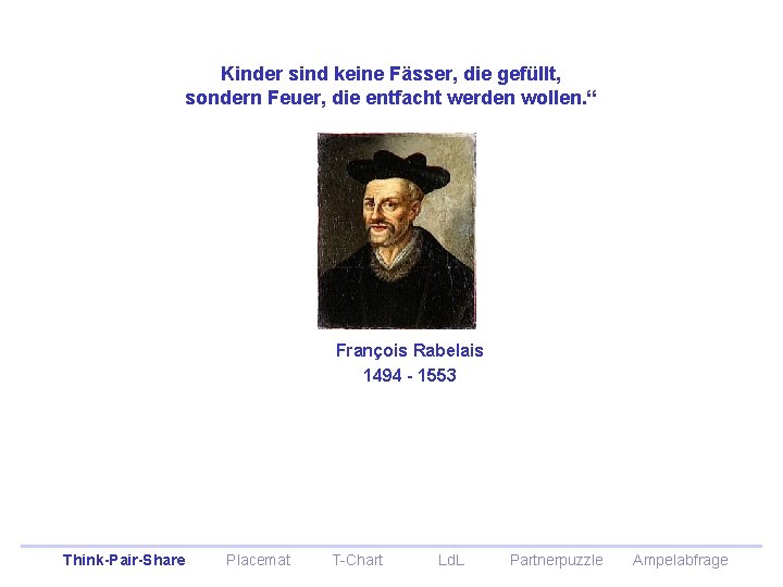 Kinder sind keine Fässer, die gefüllt, sondern Feuer, die entfacht werden wollen. “ François Kinder sind keine Fässer, die gefüllt, sondern Feuer, die entfacht werden wollen. “ François