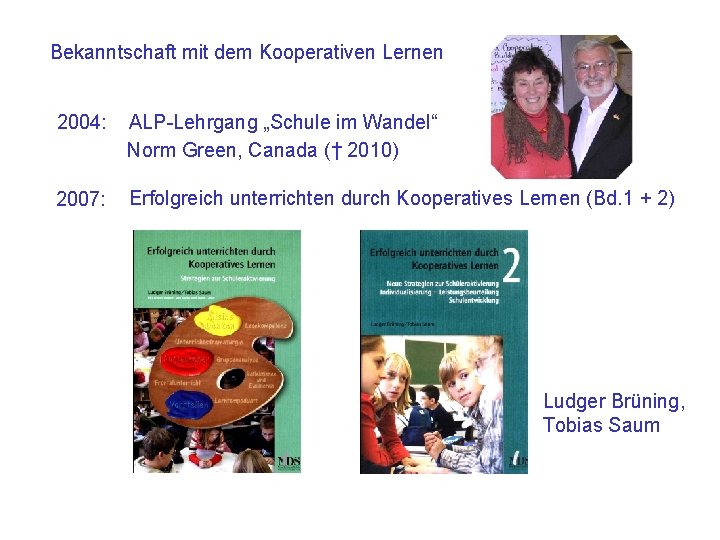 Bekanntschaft mit dem Kooperativen Lernen 2004: ALP-Lehrgang „Schule im Wandel“ Norm Green, Canada († Bekanntschaft mit dem Kooperativen Lernen 2004: ALP-Lehrgang „Schule im Wandel“ Norm Green, Canada (†