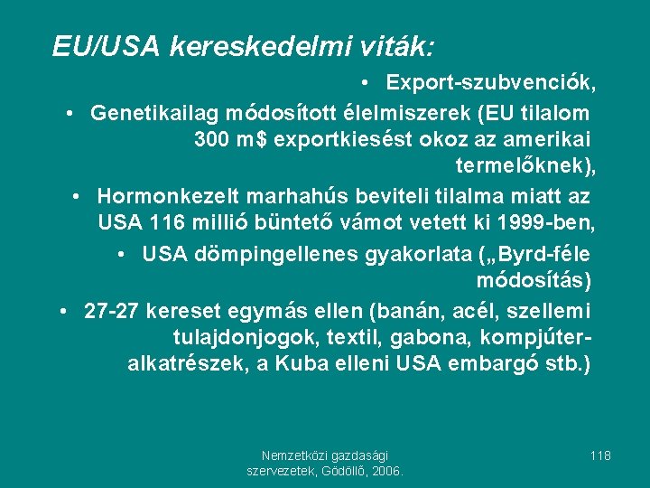 EU/USA kereskedelmi viták: • Export-szubvenciók, • Genetikailag módosított élelmiszerek (EU tilalom 300 m$ exportkiesést