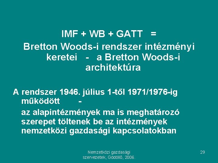 IMF + WB + GATT = Bretton Woods-i rendszer intézményi keretei - a Bretton