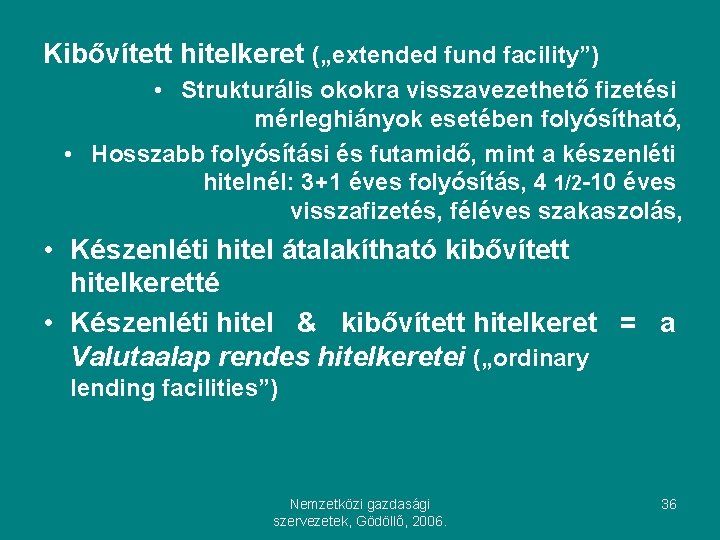 Kibővített hitelkeret („extended fund facility”) • Strukturális okokra visszavezethető fizetési mérleghiányok esetében folyósítható, •