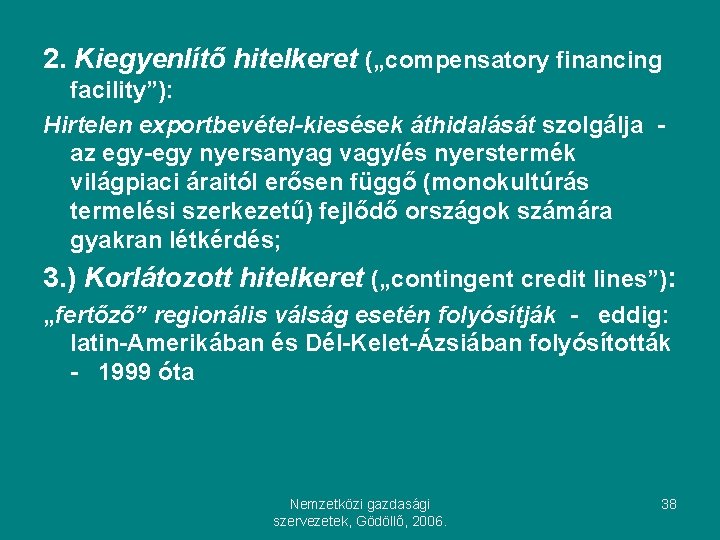 2. Kiegyenlítő hitelkeret („compensatory financing facility”): Hirtelen exportbevétel-kiesések áthidalását szolgálja az egy-egy nyersanyag vagy/és