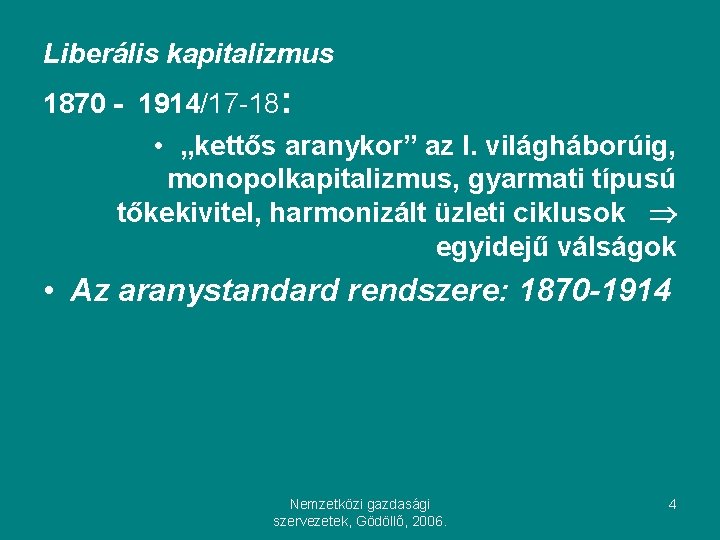 Liberális kapitalizmus 1870 - 1914/17 -18: • „kettős aranykor” az I. világháborúig, monopolkapitalizmus, gyarmati