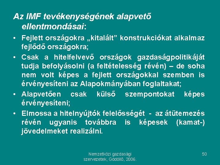 Az IMF tevékenységének alapvető ellentmondásai: • Fejlett országokra „kitalált” konstrukciókat alkalmaz fejlődő országokra; •