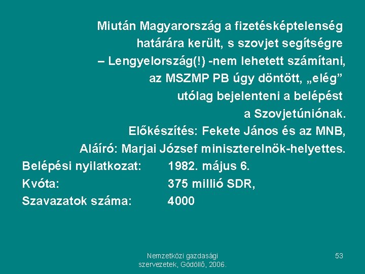 Miután Magyarország a fizetésképtelenség határára került, s szovjet segítségre – Lengyelország(!) -nem lehetett számítani,