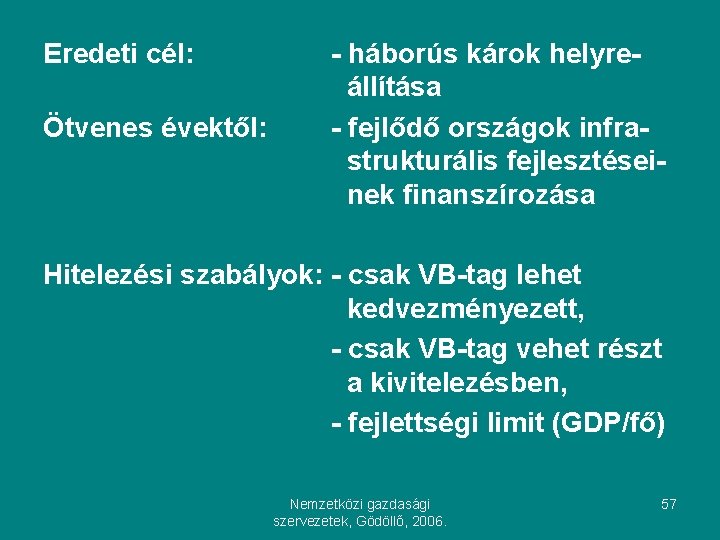 Eredeti cél: Ötvenes évektől: - háborús károk helyreállítása - fejlődő országok infrastrukturális fejlesztéseinek finanszírozása