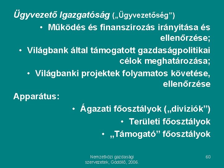 Ügyvezető Igazgatóság („Ügyvezetőség”) • Működés és finanszírozás irányítása és ellenőrzése; • Világbank által támogatott