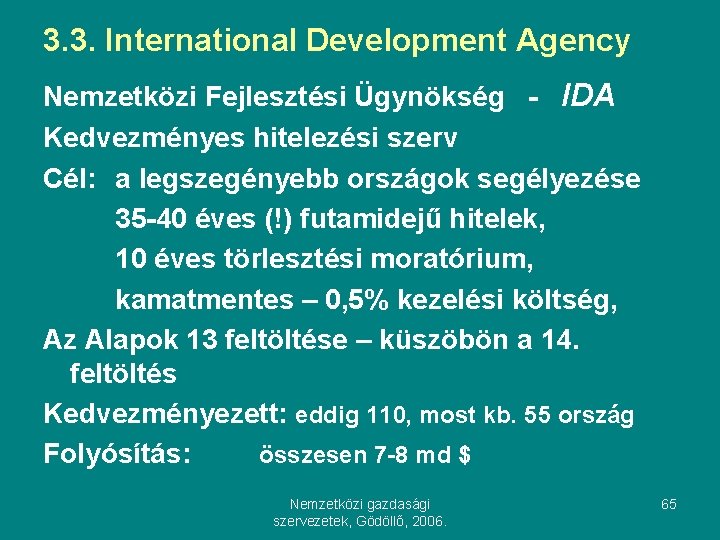 3. 3. International Development Agency Nemzetközi Fejlesztési Ügynökség - IDA Kedvezményes hitelezési szerv Cél: