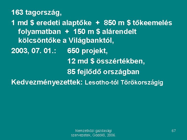 163 tagország, 1 md $ eredeti alaptőke + 850 m $ tőkeemelés folyamatban +