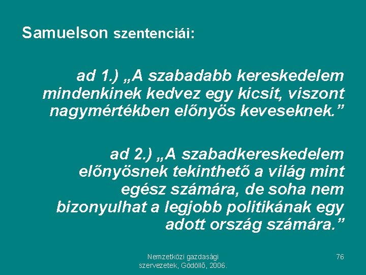 Samuelson szentenciái: ad 1. ) „A szabadabb kereskedelem mindenkinek kedvez egy kicsit, viszont nagymértékben