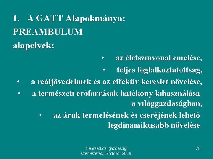 1. A GATT Alapokmánya: PREAMBULUM alapelvek: • • • az életszínvonal emelése, • teljes