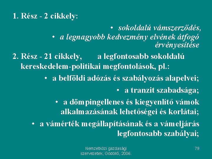 1. Rész - 2 cikkely: • sokoldalú vámszerződés, • a legnagyobb kedvezmény elvének átfogó