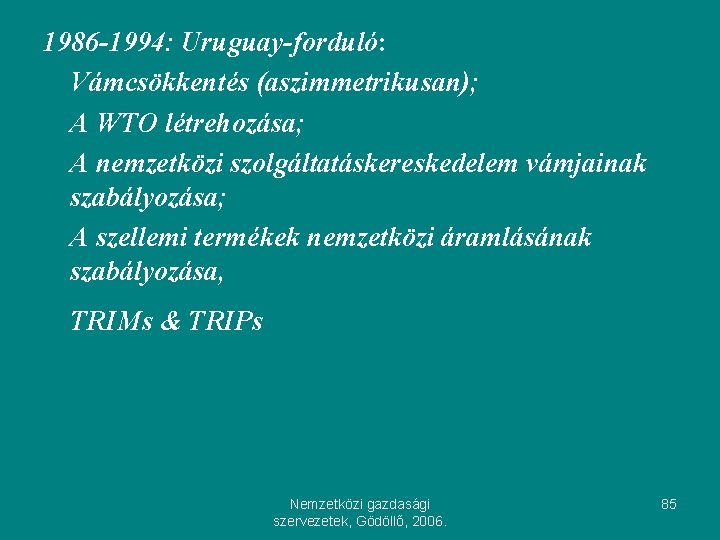 1986 -1994: Uruguay-forduló: Vámcsökkentés (aszimmetrikusan); A WTO létrehozása; A nemzetközi szolgáltatáskereskedelem vámjainak szabályozása; A