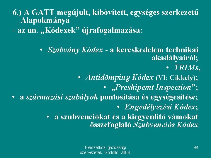 6. ) A GATT megújult, kibővített, egységes szerkezetű Alapokmánya - az un. „Kódexek” újrafogalmazása: