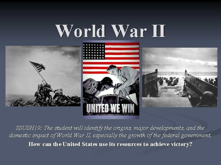 World War II SSUSH 19: The student will identify the origins, major developments, and