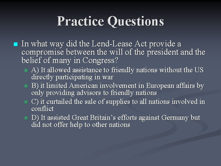 Practice Questions n In what way did the Lend-Lease Act provide a compromise between