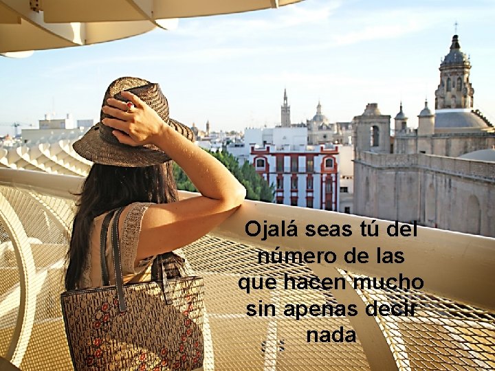 Ojalá seas tú del número de las que hacen mucho sin apenas decir nada