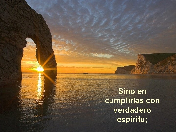 Sino en cumplirlas con verdadero espíritu; 