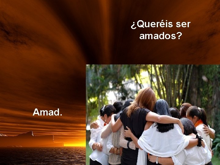 ¿Queréis ser amados? Amad. 