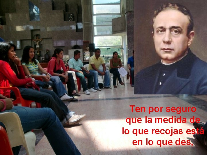 Ten por seguro que la medida de lo que recojas está en lo que