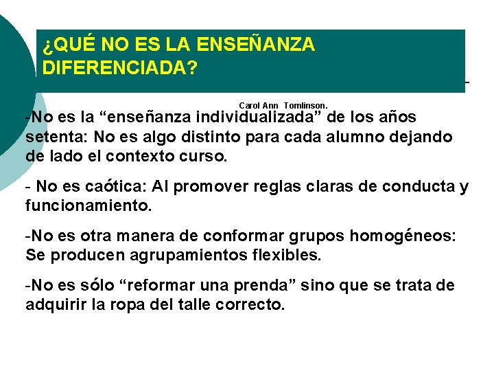 ¿QUÉ NO ES LA ENSEÑANZA DIFERENCIADA? Carol Ann Tomlinson. -No es la “enseñanza individualizada”