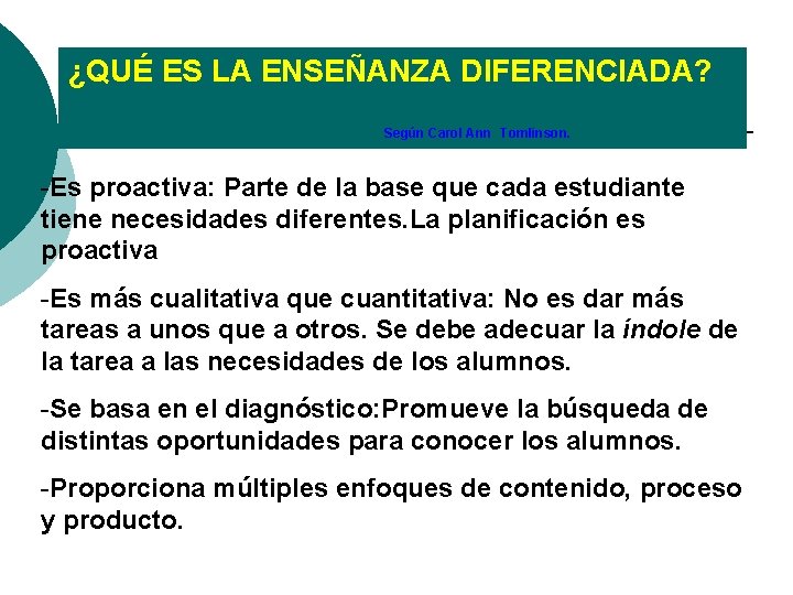 ¿QUÉ ES LA ENSEÑANZA DIFERENCIADA? Según Carol Ann Tomlinson. -Es proactiva: Parte de la