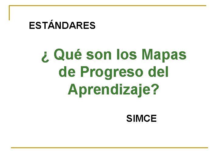 ESTÁNDARES ¿ Qué son los Mapas de Progreso del Aprendizaje? SIMCE 