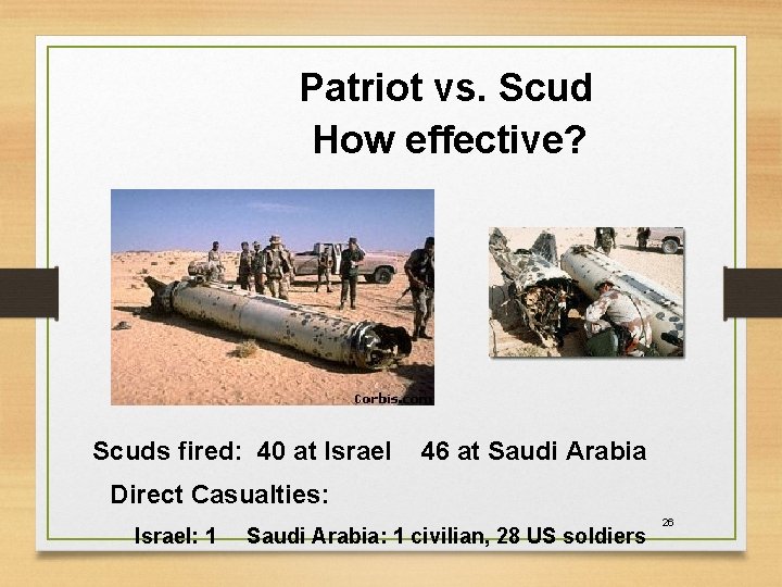 Patriot vs. Scud How effective? Scuds fired: 40 at Israel 46 at Saudi Arabia