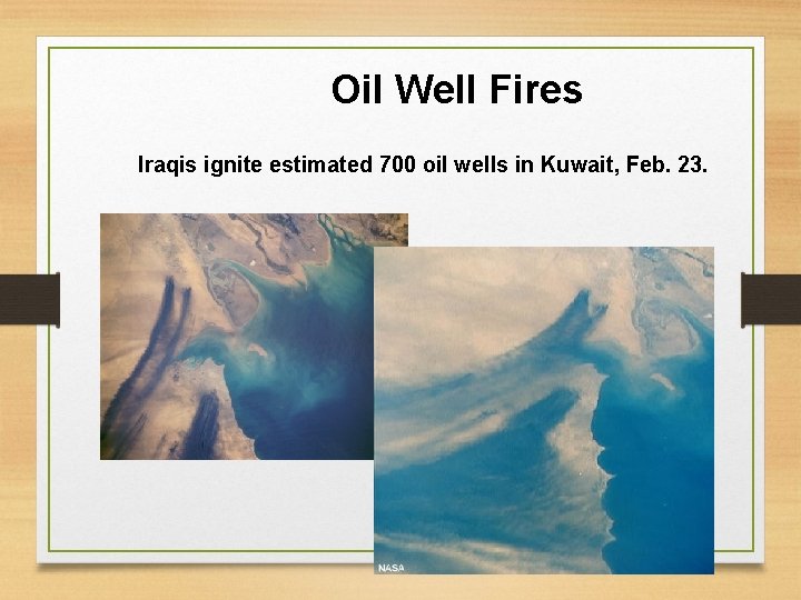 Oil Well Fires Iraqis ignite estimated 700 oil wells in Kuwait, Feb. 23. 32