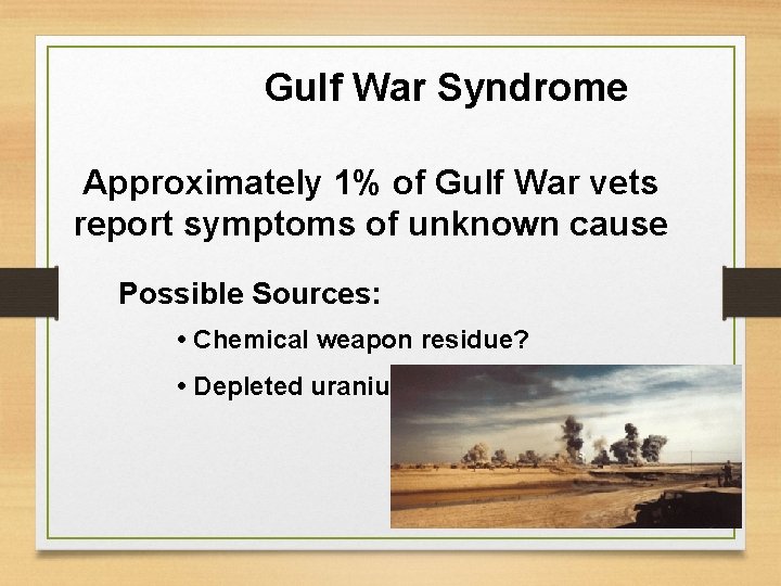 Gulf War Syndrome Approximately 1% of Gulf War vets report symptoms of unknown cause